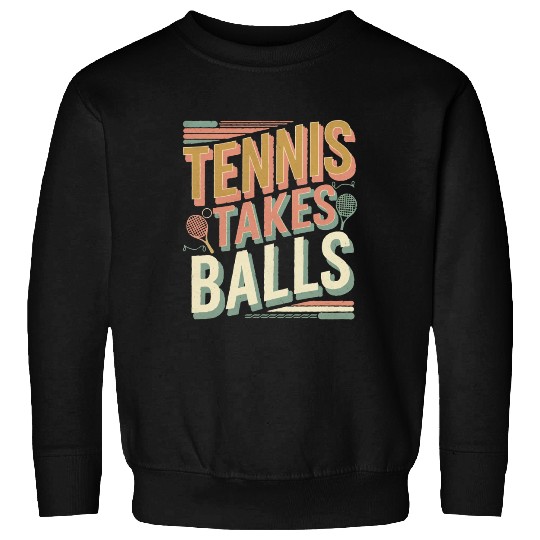 Tennis Takes Balls 4 Sweatshirts