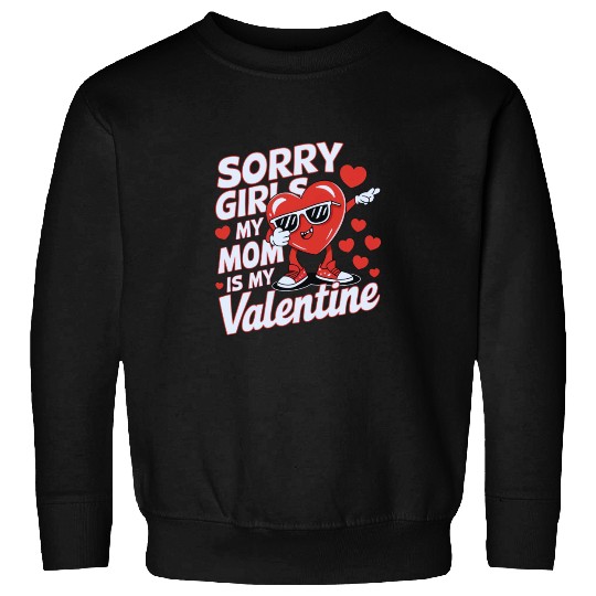 Sorry Girls, My Mom Is My Valentine – Funny Sweatshirts