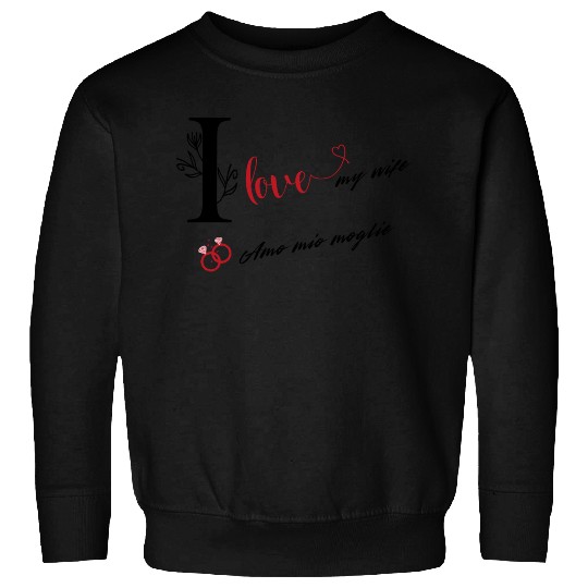 I love my wife \ Amo mia moglie Sweatshirts