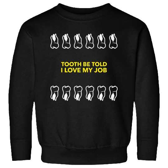 Tooth Be Told I Love My Job Sweatshirts