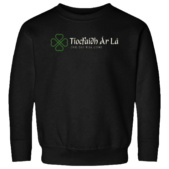 Tiocfaidh Ár Lá — Our Day Will Come Sweatshirts