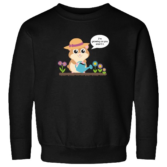 Cute Hamster Gardening Saying I'm Growing On You Sweatshirts