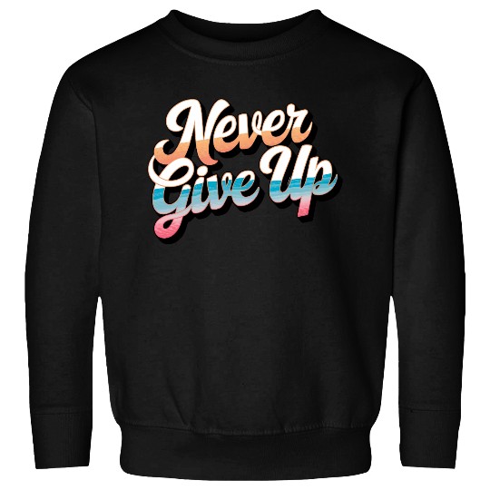 Never Give Up Sweatshirts