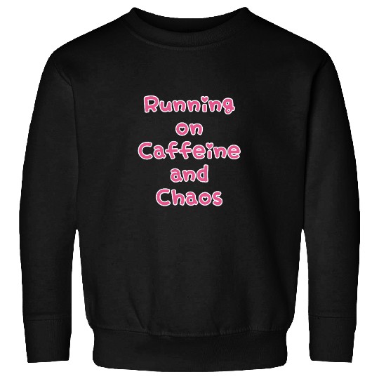 Running On Caffeine And Chaos Sweatshirts