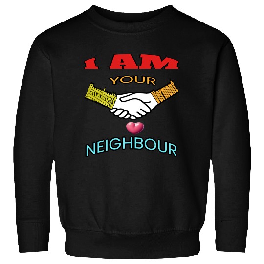 I AM YOUR NEIGHOUR MASSACHUSETTS AND VERMONT Sweatshirts
