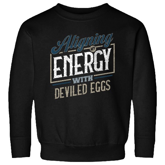 Aligning My Energy With Deviled Eggs Humor Sweatshirts