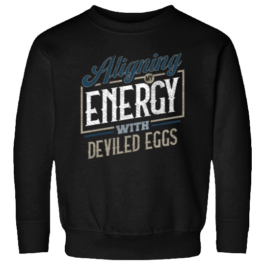 Aligning My Energy With Deviled Eggs Humor Sweatshirts