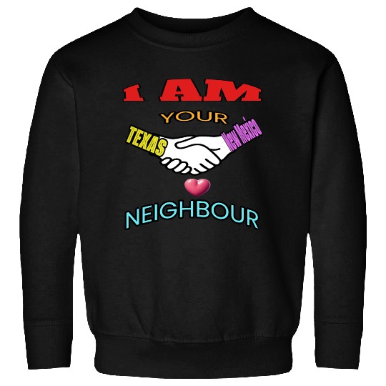 I AM YOUR NEIGHOUR TEXAS AND NEW MEXICO Sweatshirts