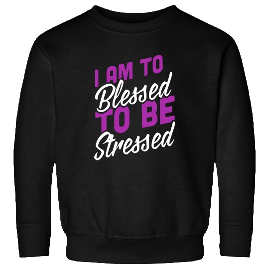 I Am Blessed To Be Stressed Sweatshirts