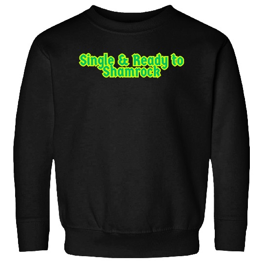 Single & Ready to Shamrock sexy St. Patrick's Day Sweatshirts