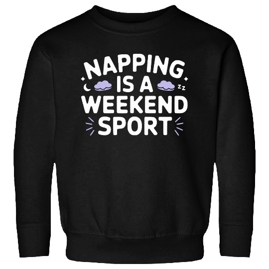 Napping is a weekend sport Sweatshirts