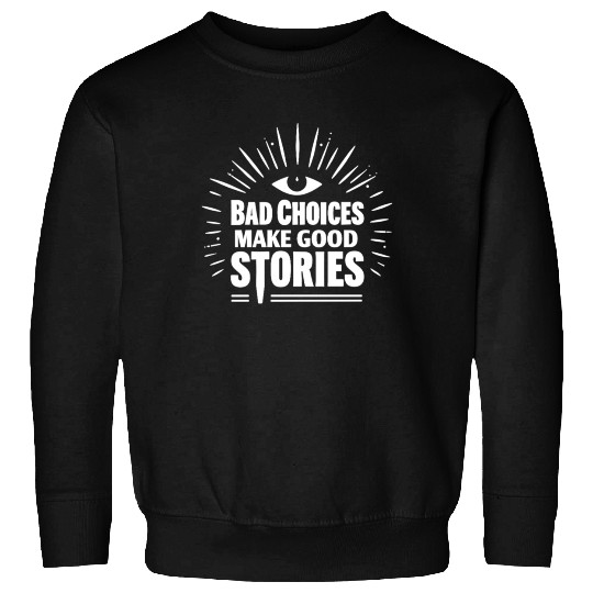Bad Choices Make Good Stories Sweatshirts