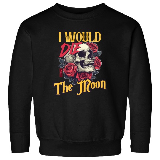 I Would Die For The Moon skull And Roses Art Sweatshirts