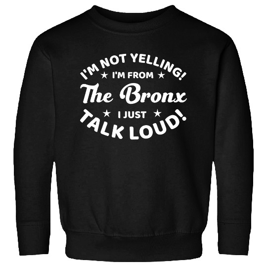 I Am Not Yelling I Am From The Bronx Sweatshirts