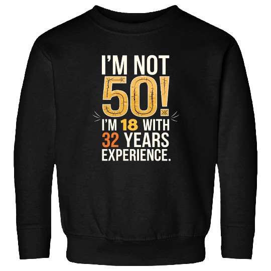 50th Birthday I Am Not 50 18 With 32 Years Sweatshirts