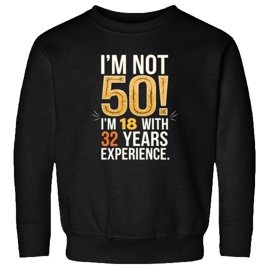 50th Birthday I Am Not 50 18 With 32 Years Sweatshirts