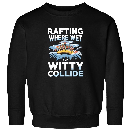 Rafting Where Wet And Witty Collide Adventure Sweatshirts
