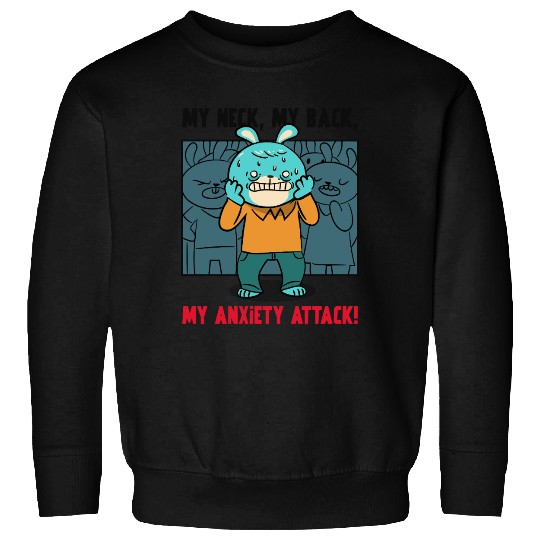 My Neck My Back My Anxiety Attack Sweatshirts