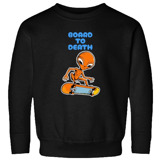 Board to Death Sweatshirts