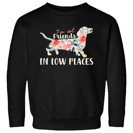 I’ve Got Friends in Low Places – Dachshund Lovers Sweatshirts