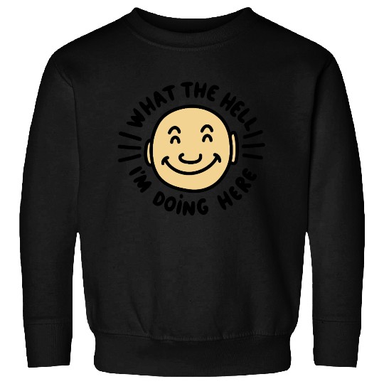 What The Hell I’m Doing Here Sweatshirts