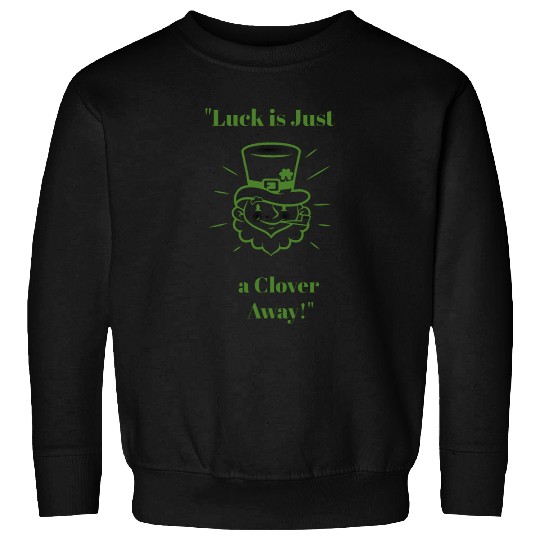 Luck isJust a Clover Away Sweatshirts