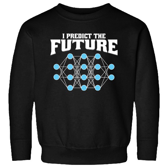 I Predict the Future – AI, Neural Network, Data Sweatshirts