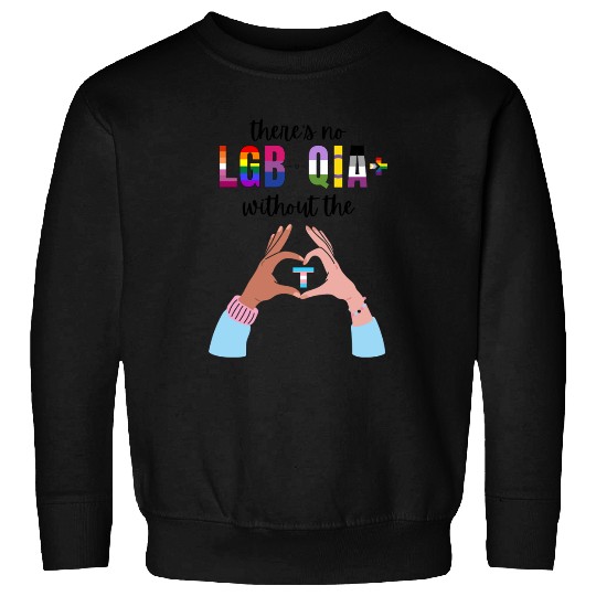 Theres No LGBTQIA Without The T Transgender Pride Sweatshirts