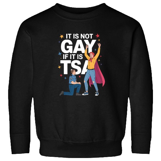 It Is Not Gay If It Is TSA Funny Security Airline Sweatshirts