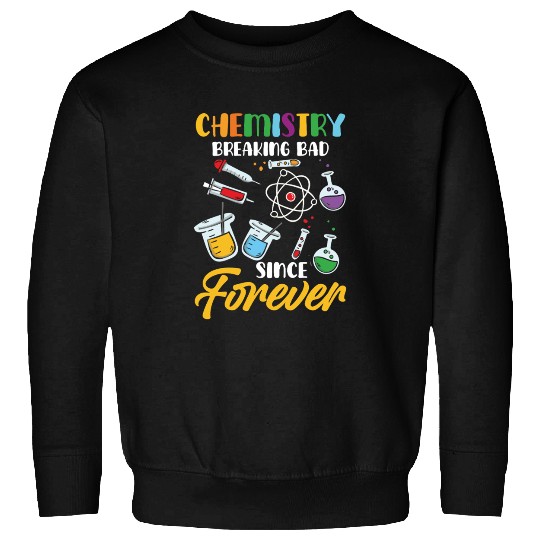 Chemistry Breaking Bad Since Forever STEM Sweatshirts