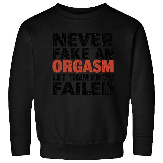 Never Fake An Orgasm | Let Them Know They Failed Sweatshirts