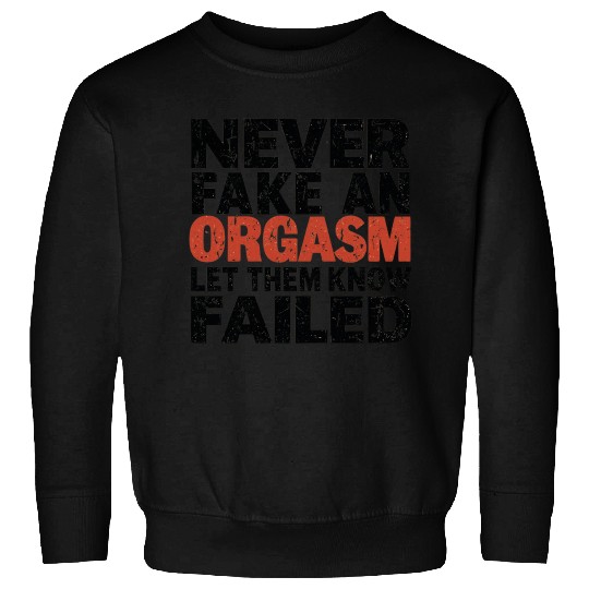 Never Fake An Orgasm | Let Them Know They Failed Sweatshirts