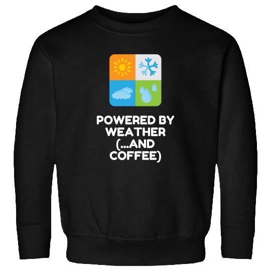 Powered By Weather (...and Coffee) Sweatshirts