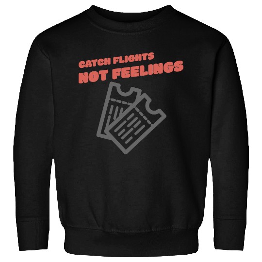 CATCH FLIGHTS NOT FEELINGS Sweatshirts