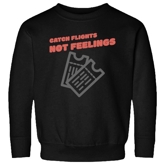 CATCH FLIGHTS NOT FEELINGS Sweatshirts