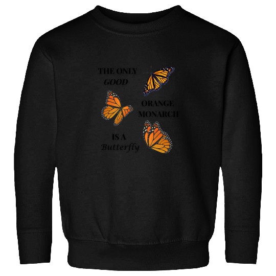 the only good orange monarch is a butterfly Sweatshirts