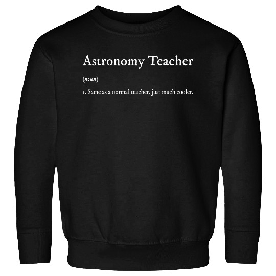Astronomy Teacher – Just Cooler, Funny Definition Sweatshirts