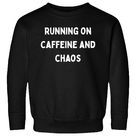 Running on Caffeine and Chaos Sweatshirts