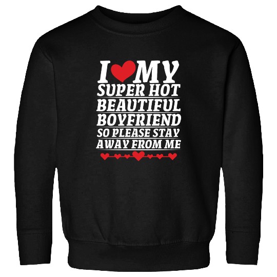 I Love My Super Hot Beautiful Boyfriend So Please Sweatshirts