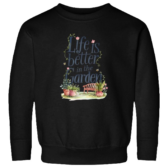 life is better in the garden Sweatshirts