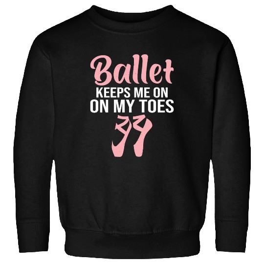 Ballet Keeps Me On My Toes Sweatshirts
