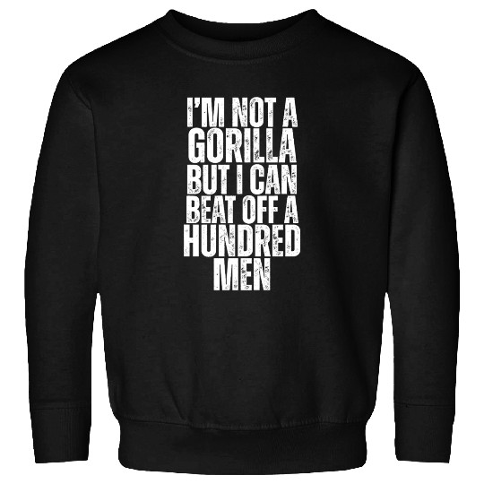I'm Not A Gorilla But I Can Beat Off A Hundred Men Sweatshirts