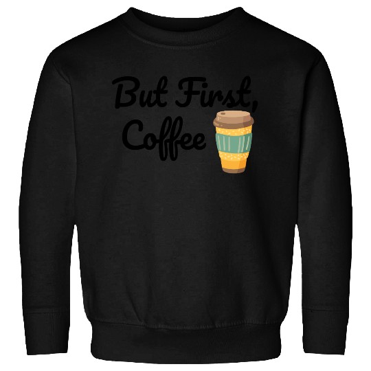 But First, Coffee  Sweatshirts