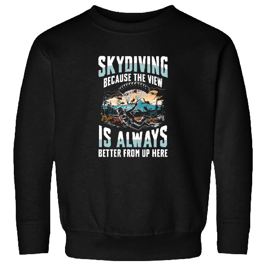 Skydiving Because The View Is Always Better From Sweatshirts