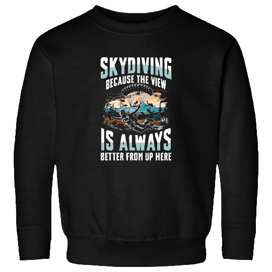 Skydiving Because The View Is Always Better From Sweatshirts