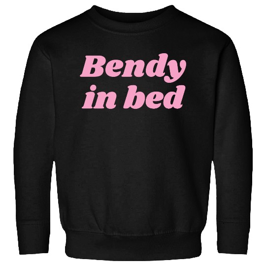 Bendy in Bed | Funny Flirty for Flexible Folks Sweatshirts