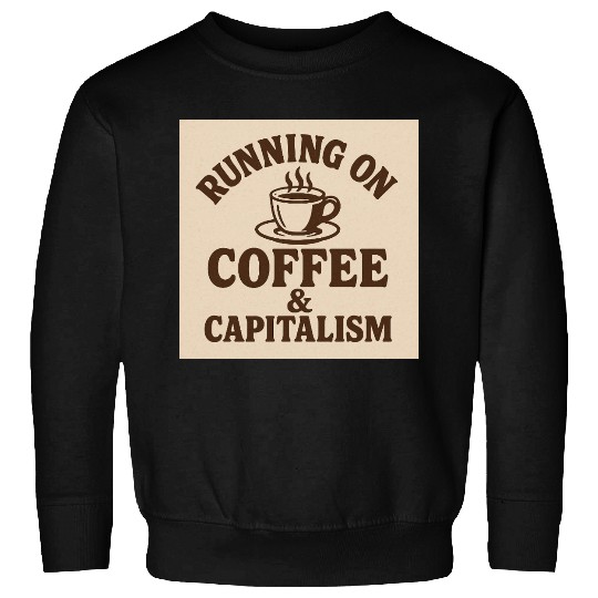 Coffee and Capitalism Lover Quote Sweatshirts