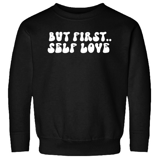 But First Self Love Motivational Message Sweatshirts