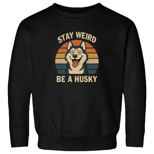 Stay Weird Be A Husky Sweatshirts