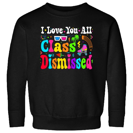 I Love You All Class Dismissed Last Day Of school Sweatshirts
